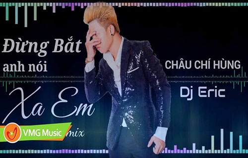 Đừng Bắt Anh Nói Xa Em Remix - Châu Chí Hùng | Official 